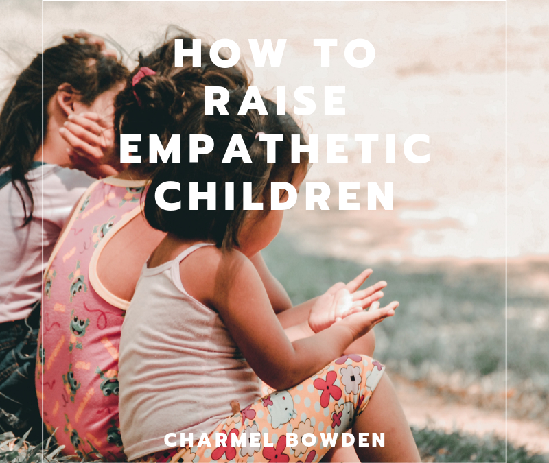 Charmel Bowden How To Raise Empathetic Children