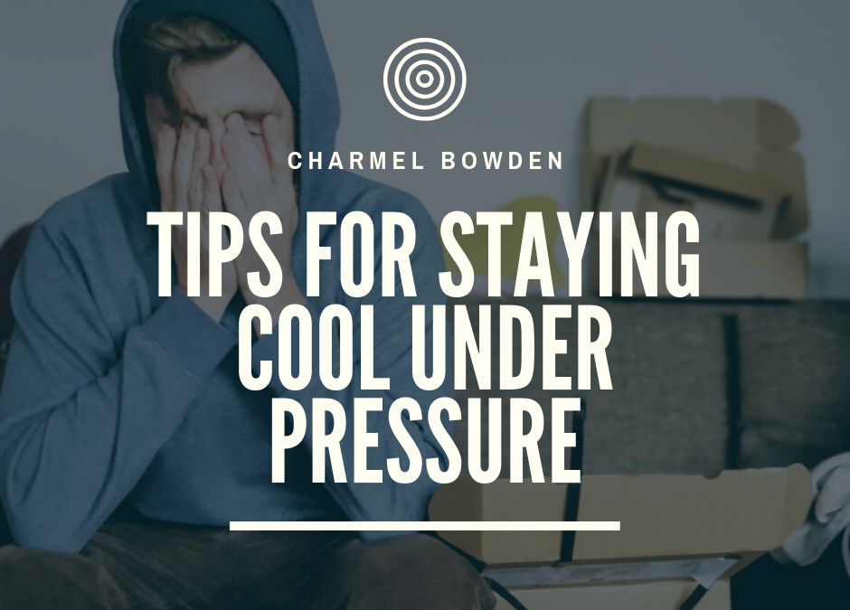 Charmel Bowden Tips For Staying Cool Under Pressure